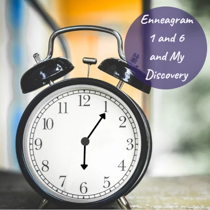 Clock with hands at 6:05 and text Enneagram 1 and 6 and My Discovery